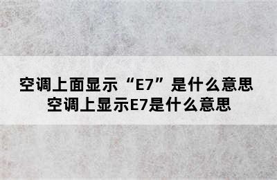 空调上面显示“E7”是什么意思 空调上显示E7是什么意思